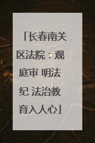 长春南关区法院：观庭审 明法纪 法治教育入人心