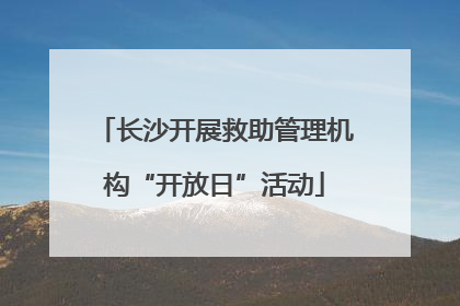 长沙开展救助管理机构“开放日”活动