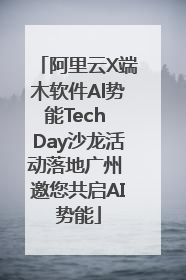 阿里云X端木软件Al势能Tech Day沙龙活动落地广州 邀您共启AI势能