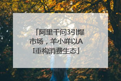 阿里千问3引爆市场，羊小咩以AI重构消费生态