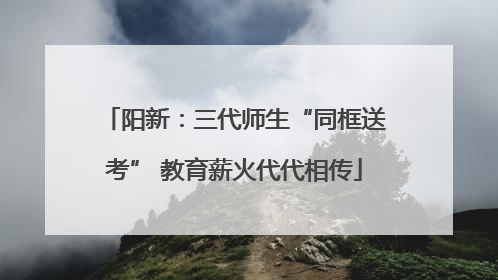 阳新：三代师生“同框送考” 教育薪火代代相传