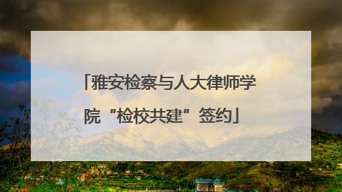 雅安检察与人大律师学院“检校共建”签约