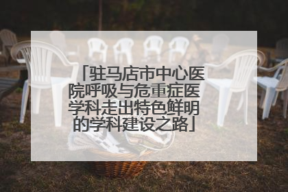 驻马店市中心医院呼吸与危重症医学科走出特色鲜明的学科建设之路