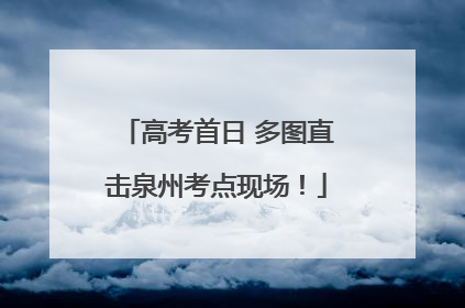高考首日 多图直击泉州考点现场！