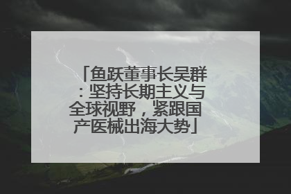 鱼跃董事长吴群：坚持长期主义与全球视野，紧跟国产医械出海大势