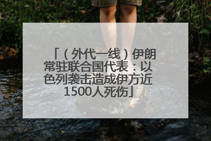 （外代一线）伊朗常驻联合国代表：以色列袭击造成伊方近1500人死伤