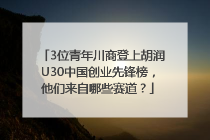3位青年川商登上胡润U30中国创业先锋榜，他们来自哪些赛道？