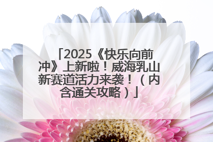 2025《快乐向前冲》上新啦！威海乳山新赛道活力来袭！（内含通关攻略）