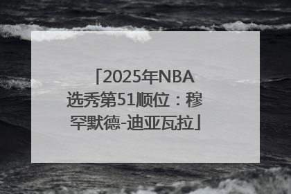 2025年NBA选秀第51顺位：穆罕默德-迪亚瓦拉