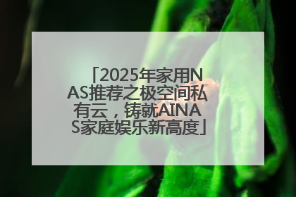 2025年家用NAS推荐之极空间私有云，铸就AINAS家庭娱乐新高度