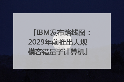 IBM发布路线图：2029年前推出大规模容错量子计算机